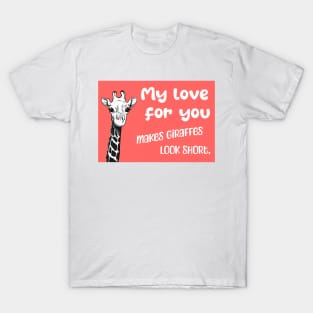 My love for you makes giraffes look short - Say I love you with this romantic quote T-Shirt